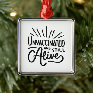 Unvaccinated And Still Alive Metal Ornament