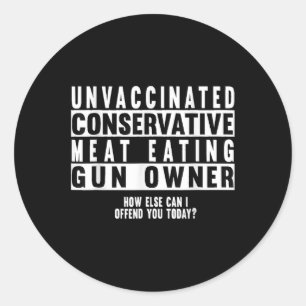 Unvaccinated Conservative Meat Eating Gun Owner  Classic Round Sticker