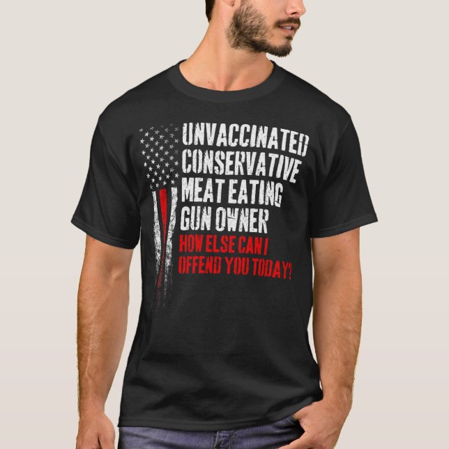 Unvaccinated Conservative Meat Eating Gun Owner T-Shirt (Front)