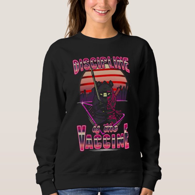 Unvaccinated Discipline Is The Vaccine Vaccination Sweatshirt (Front)