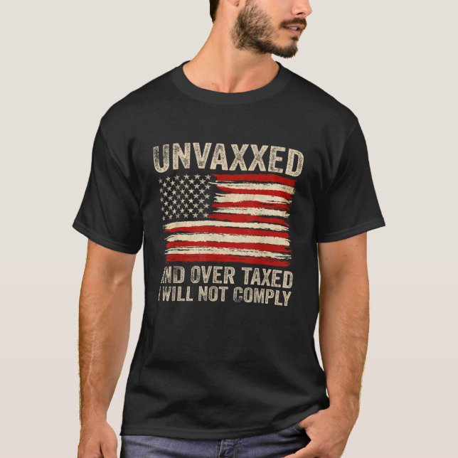 Unvaxxed and Overtaxed I Will Not Comply  T-Shirt (Front)