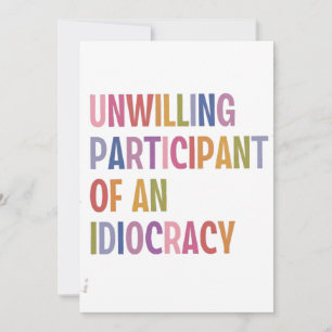 Unwilling Participant of an Idiocracy Anti Trump Invitation