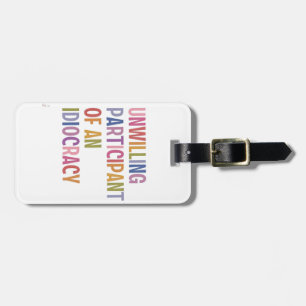 Unwilling Participant of an Idiocracy Anti Trump Luggage Tag