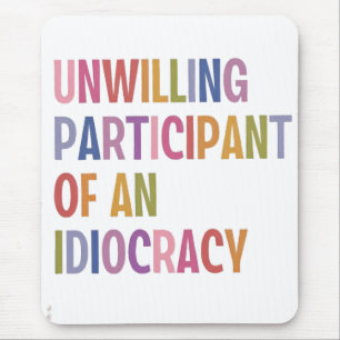 Unwilling Participant of an Idiocracy Anti Trump Mouse Pad
