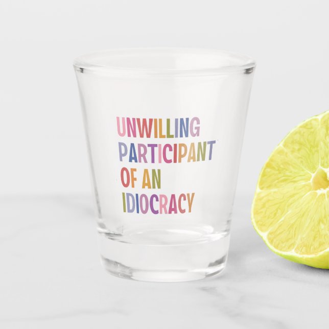 Unwilling Participant of an Idiocracy Anti Trump Shot Glass (Front)