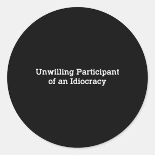 Unwilling Participant Of An Idiocracy Funny Politi Classic Round Sticker
