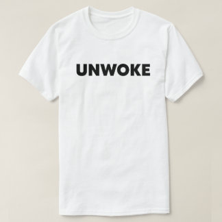 Unwoke | Not Woke  T-Shirt