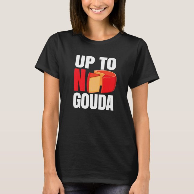 Up To No Gouda   T-Shirt (Front)
