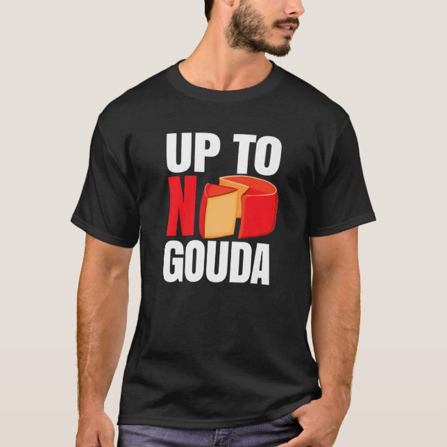 Up To No Gouda   T-Shirt (Front)