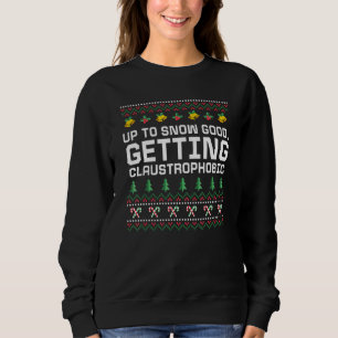 Up to Snow Good Getting Claustrophobic Christmas J Sweatshirt