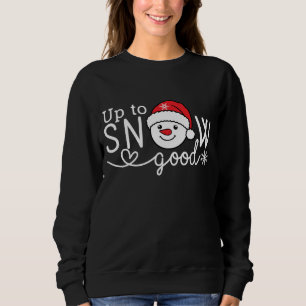 Up to snow good sweatshirt