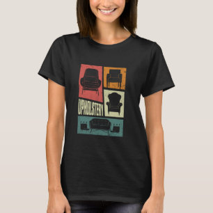 Upholsterer Furniture Furnishing Upholstery Hobby T-Shirt