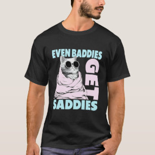 Uplifting Funny Cat Even Baddies Get Saddies T-Shirt