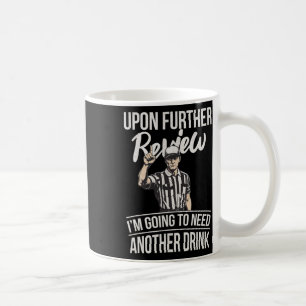 Upon Further Review I'm Going To Need Another Drin Coffee Mug