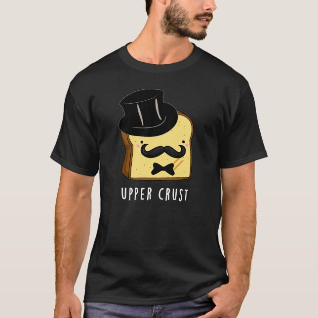Upper Crust Funny Bread Pun Dark BG T-Shirt (Front)