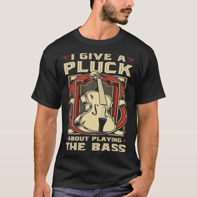 Upright Bass I Give A Pluck  Double Bass Fiddle T-Shirt (Front)