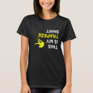 Upside Down This is my Trapeze Shirt for Trapeze A