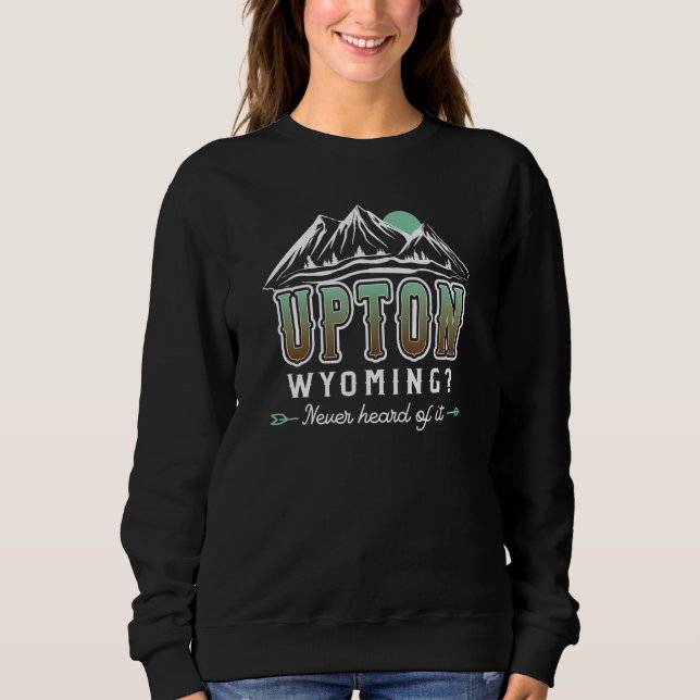 Upton Wyoming Never heard of it  WY Conspiracy The Sweatshirt (Front)