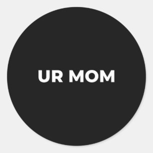 Ur Mom - Funny Mom Saying, Sarcastic Mom Quote Classic Round Sticker