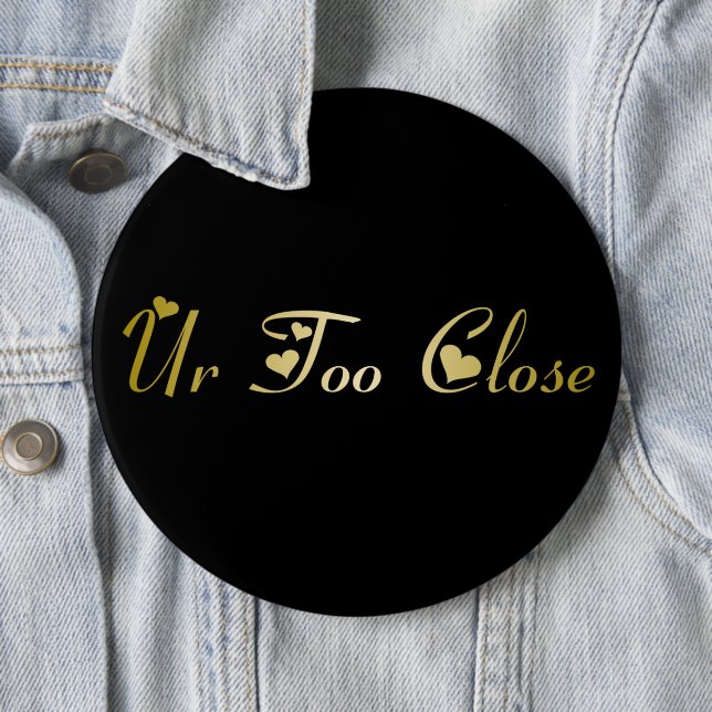 Ur Too Close 6 Cm Round Badge (In Situ)