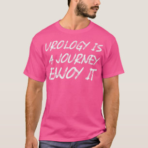 Urology Is A Journey Enjoy It T-Shirt