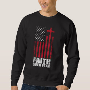 Us Flag Patriotic American  Faith Over Fear Prayer Sweatshirt