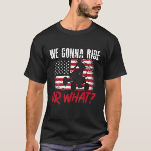 US Flag Quad ATV We Gonna Ride Or What 1 T-Shirt
