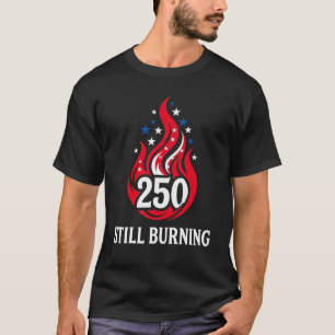 USA 250 Still Burning Patriotic Red White Blue  T-Shirt