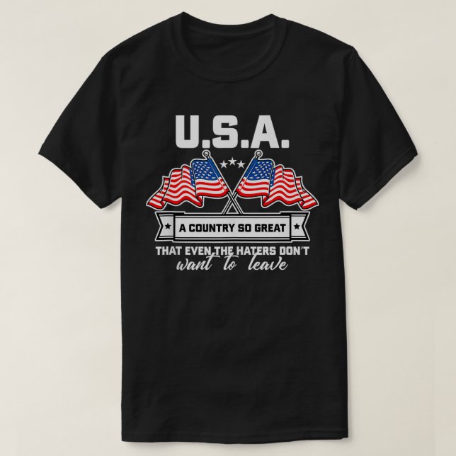 USA A Country So Great Even The Haters Won't Leave T-Shirt (Design Front)