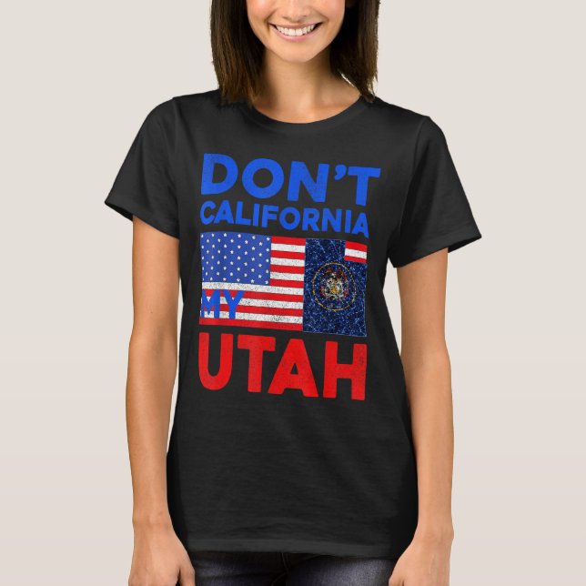 Usa Dont California My Utah United States Funny Ut T-Shirt (Front)