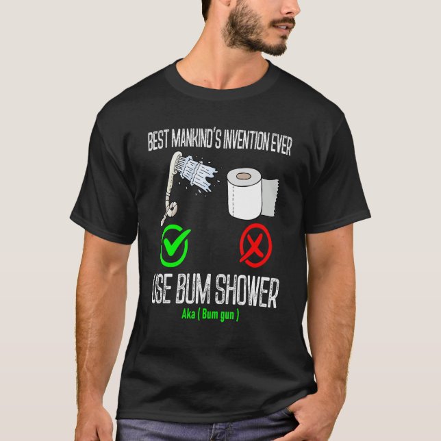   use bum shower best mankind's invention ever  Bu T-Shirt (Front)