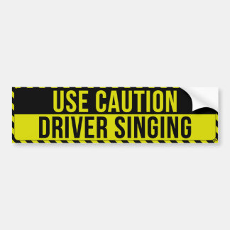 Use Caution, Driver Singing Bumper Sticker