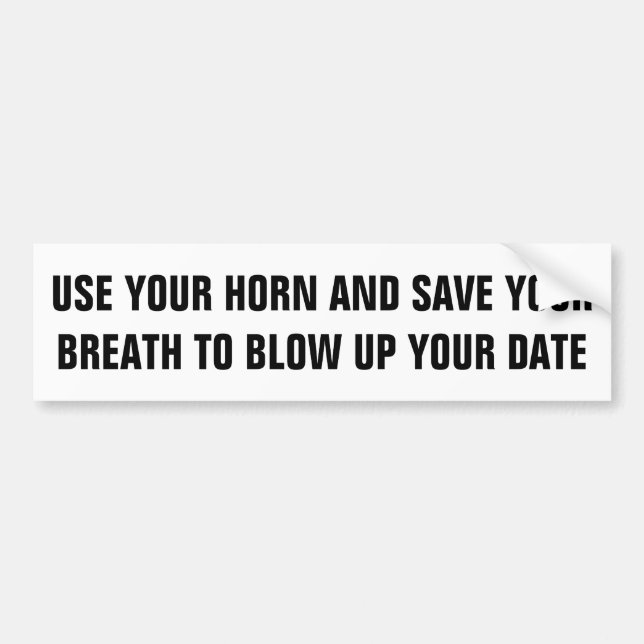 Use Horn and Save Your Breath for Your Date Bumper Sticker (Front)