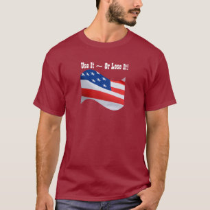 Use it Or Lose It, American flag, patriotic T-Shirt