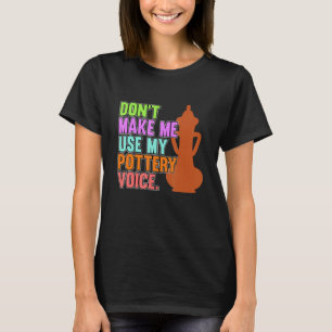 Use My Pottery Voice Clay Artist Ceramic Graphic T-Shirt
