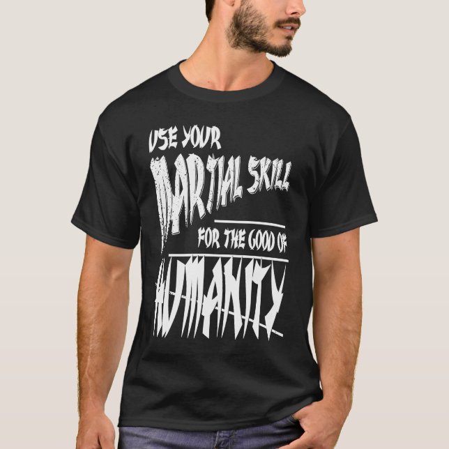 Use your martial skill for the good of humanity  K T-Shirt (Front)