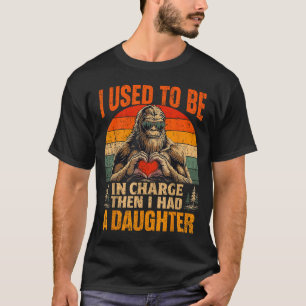 Used to be in charge had a daughter funny bigfoot T-Shirt