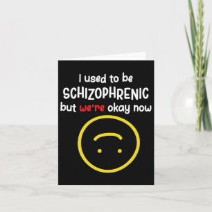 Used To Be Schizophrenic But We're Okay Now Schizo Card