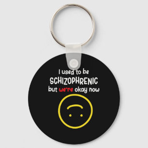 Used To Be Schizophrenic But We're Okay Now Schizo Key Ring