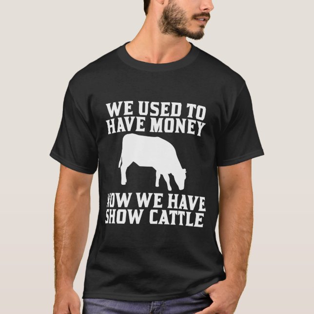 Used to have Money Now We have Show Cattle friend T-Shirt (Front)