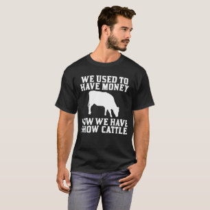 Used to have Money Now We have Show Cattle T-Shirt