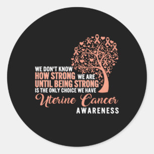 Uterine Cancer Awareness Being Strong Is The Only  Classic Round Sticker