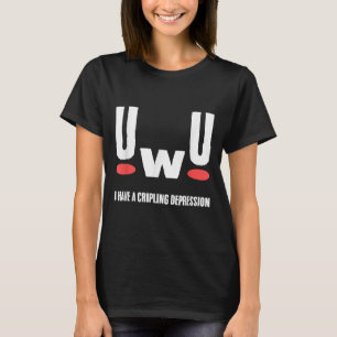 Uwu I Have Crippling Depression Mental Health Awar T-Shirt