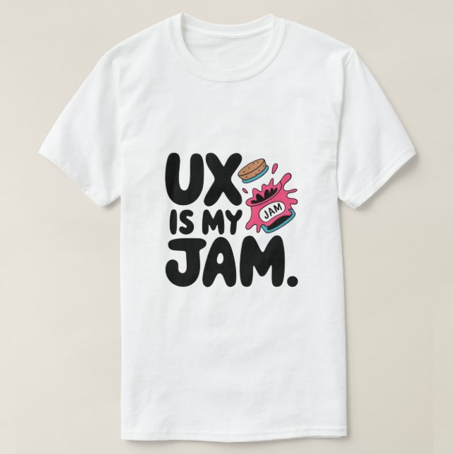 Ux Is My Jam Funny Ui Ux Designer T-Shirt (Design Front)