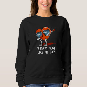 V Day More Like Me Day Valentines Day Humor Sweatshirt
