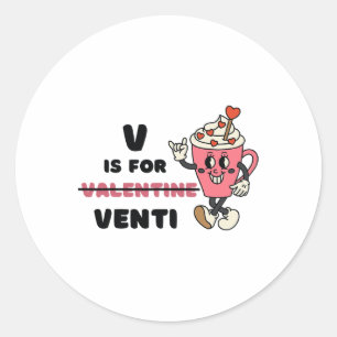 V Is For Not Valentine But Venti Coffee Valentines Classic Round Sticker