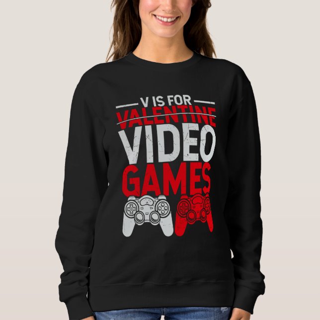 V Is For Valentine Video Games  Gamers Valentine's Sweatshirt (Front)