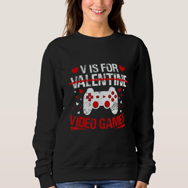 V Is For Valentine Video Games Valentines Day Game Sweatshirt (Front)