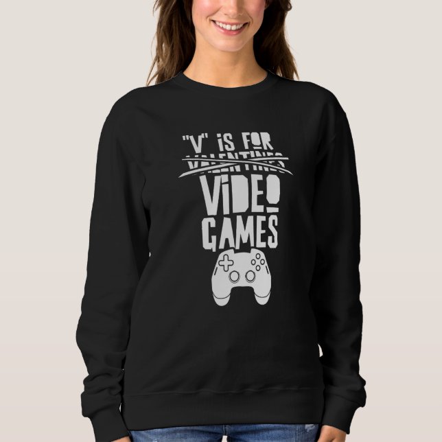 V Is For Valentine's Day Video Games Valentines Va Sweatshirt (Front)