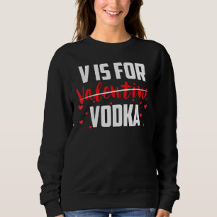 V Is For Valentine's Day Vodka Anti Valentine Vale Sweatshirt